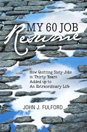 My 60-job resume : or, how quitting 60 jobs in 30 years added up to an extraordinary life cover image