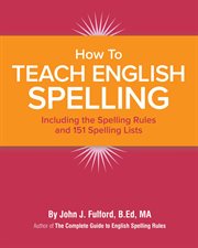 How to teach English spelling : including the spelling rules and 151 spelling lists cover image