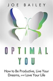 Optimal you - how to be productive, live your dreams, and love your life : How to Be Productive, Live Your Dreams, and Love Your Life cover image