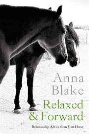 Relaxed & Forward : Relationship Advice From Your Horse cover image