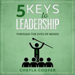 5 keys to leadership. Through The Eyes Of Moses cover image