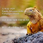 To the South Seas : a wild 1929 family adventure to the Galapagos Islands cover image