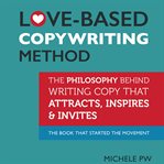Love-based copywriting method: the philosophy behind writing copy that attracts, inspires and inv cover image
