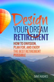 Design your dream retirement: how to envision, plan for, and enjoy the best retirement possible cover image