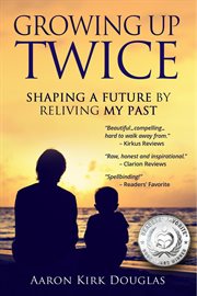 Growing up twice : shaping a future by reliving my past cover image