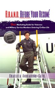 B.R.A.N.D. before your resume : your marketing guide for veterans & military service members entering civilian life cover image