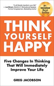 Think yourself happy : five changes in thinking that will immediately improve your life cover image