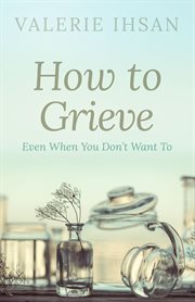 How to grieve: even when you don't want to cover image