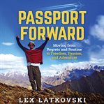 Passport forward. Moving from Regrets and Routine to Freedom, Passion, and Adventure cover image