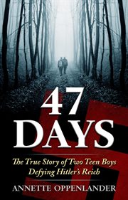 47 days : the true story of two teen boys defying Hitler's reich cover image