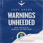 Warnings unheeded : twin tragedies at Fairchild Air Force Base cover image