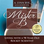Mister B. : living with a 98-year-old rocket scientist cover image