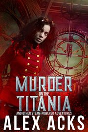 Murder on the Titania and Other Steam-Powered Adventures cover image