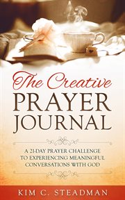 The creative prayer journal: a 21-day prayer challenge to experiencing meaningful conversations with cover image