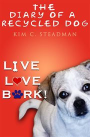 Love, the diary of a recycled dog: live bark! cover image
