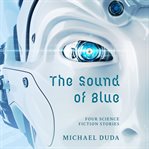 The sound of blue. Four Science Fiction Stories cover image