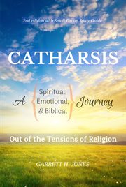 Catharsis: a spiritual, emotional, and biblical journey out of the tensions of religion : A Spiritual, Emotional, and Biblical Journey Out of the Tensions of Religion cover image