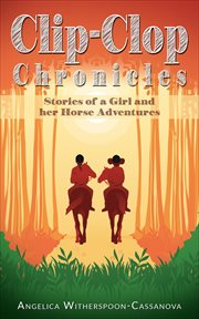 Clip-clop chronicles: stories of a girl and her horse adventures cover image