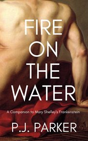 Fire on the water: a companion to mary shelley's frankenstein cover image