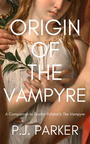 Origin of the vampyre: a companion to doctor polidori's the vampyre cover image