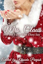Mrs. Claus : not the fairy tale they say : an anthology cover image