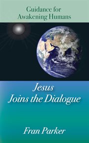 Jesus joins the dialogue: guidance for awakening humans cover image