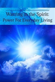 Warring in the Spirit : Power for Everyday Living cover image