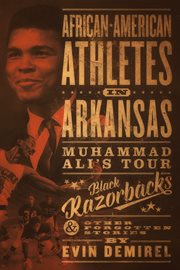 African-american athletes in arkansas. Muhammad Ali's Tour, Black Razorbacks & Other Forgotten Stories cover image