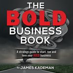 The bold business book. A strategy guide to start, run and love your bold business cover image