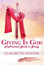 Giving is god: a practical guide to giving cover image