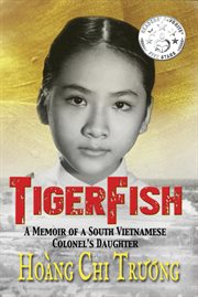 TigerFish : A Memoir of a South Vietnamese Colonel's Daughter and her coming of age in America cover image