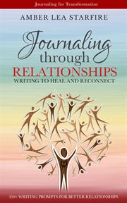 Journaling through relationships: writing to heal and reconnect cover image