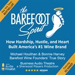 The Barefoot spirit : how hardship, hustle, and heart built America's #1 wine brand cover image