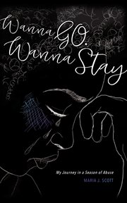 Wanna go. wanna stay: my journey in a season of abuse cover image