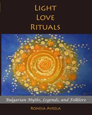 Light love rituals: bulgarian myths, legends, and folklore cover image