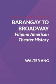 Barangay to Broadway : Filipino American Theater History cover image