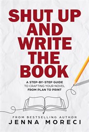 Shut up and write the book : a step-by-step guide to crafting your novel from plan to print cover image