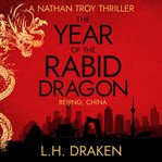 The year of the rabid dragon. A Nathan Troy Mystery in Beijing, China cover image