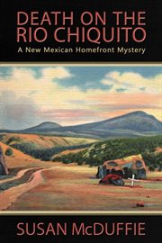 Death on the rio chiquito: a new mexico homefront mystery : A New Mexico Homefront Mystery cover image