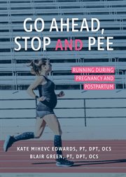 Stop and pee: running during pregnancy and postpartum go ahead cover image