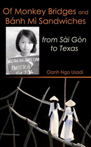 Of monkey bridges and bánh mì sandwiches : from Sài Gòn to Texas cover image