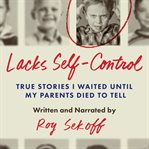 Lacks self-control : true stories I waited until my parents died to tell cover image