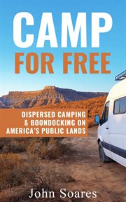 Camp for Free : Dispersed Camping & Boondocking on America's Public Lands cover image
