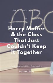 Harry Moffer & the Class That Just Can't Keep It Together cover image
