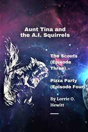 Aunt Tina and the A.I. Squirrels the Scouts (Episode Three) Pizza Party (Episode Four) cover image