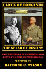 Lance of Longinus -- The Spear of Destiny : Life and Death of George Smith Patton Jr cover image