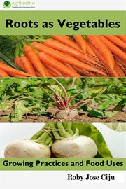 Roots as Vegetables : Growing Practices and Food Uses cover image