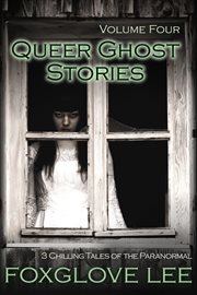 Queer ghost stories volume four: 3 chilling tales of the paranormal cover image