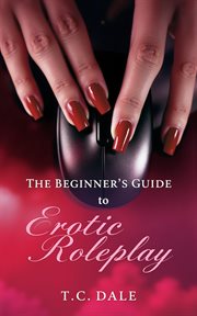 The Beginner's Guide to Erotic Roleplay : How to Have Great Sex in MMORPGs cover image