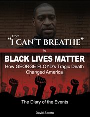 From 'I Can't Breathe' to 'Black Lives Matter' : How George Floyd's Tragic Death Changed America. Th cover image